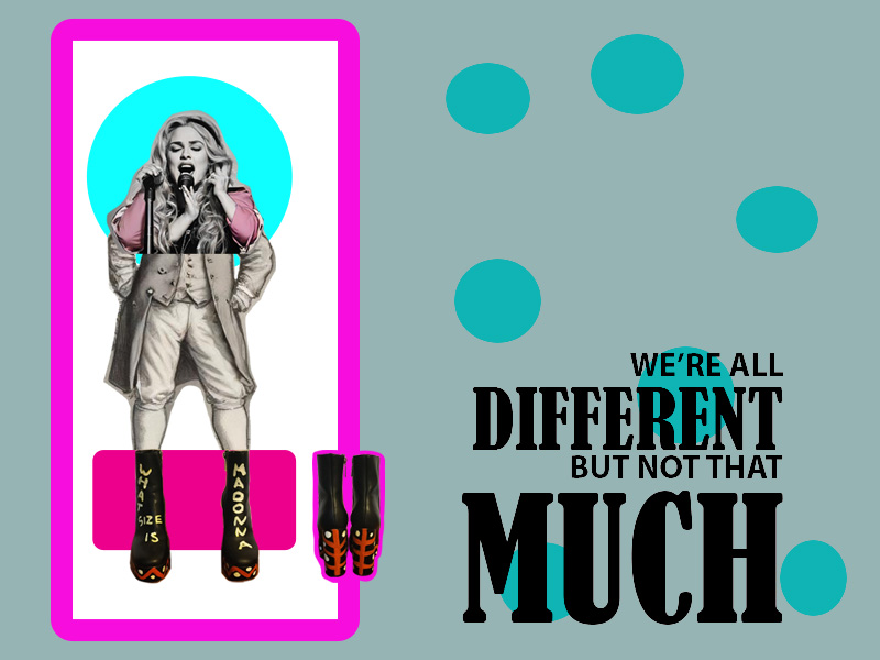 We're all different but not that much - graphic made up of hand painted boots that read What size is Madonna mixed with digital art work, a male figure from history with trousers and a female head and shoulders and arms. The back of the boots are also part of the image on the left and the wording is on the right. This is example of design services.