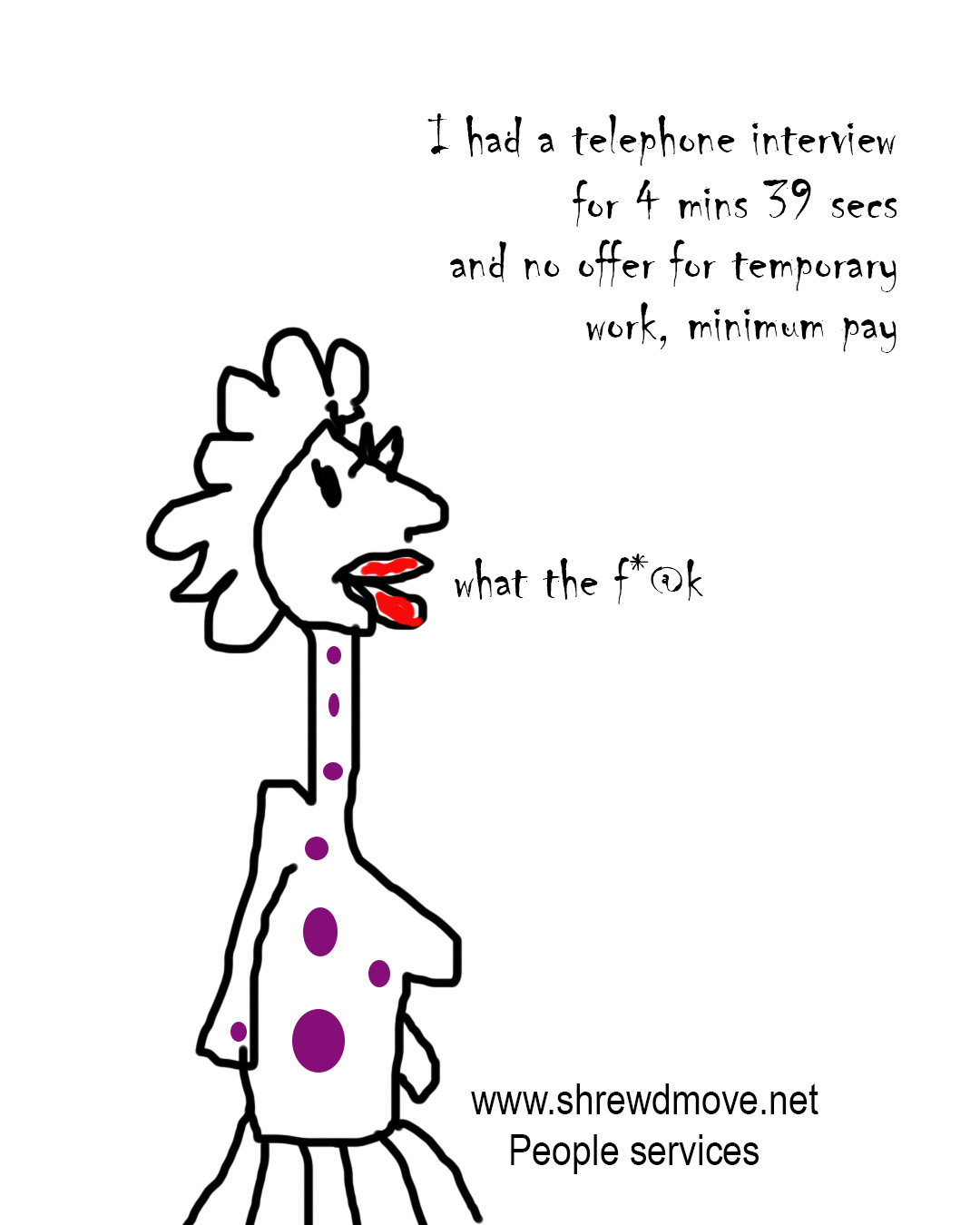 I had a telephone interview for 4 mins 39 secs and no offer for temporary work, minimum pay. Cartoon like graphic of a woman in black outline with red lips. Purple spots on top. Pleated skirt. Quirky scribbly drawing. Words read - what the f*@k This is about candidate care and people management.