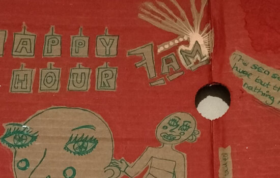 Happy hour cardboard art. Close up on words Happy hour and 7am. Also the words "The sea seems huge but there's nothing in it." to the right of the art work.